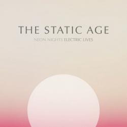 THE STATIC AGE - NEON NIGHTS ELECTRIC LIVES THE STATIC AGE - NEON NIGHTS ELECTRIC LIVES