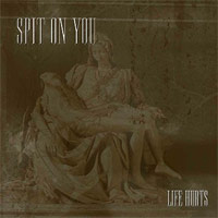 SPIT ON YOU - LIFE HURTS SPIT ON YOU - LIFE HURTS