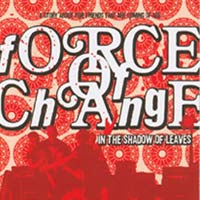 FORCE OF CHANGE - IN THE SHADOW OF LEAVES FORCE OF CHANGE - IN THE SHADOW OF LEAVES