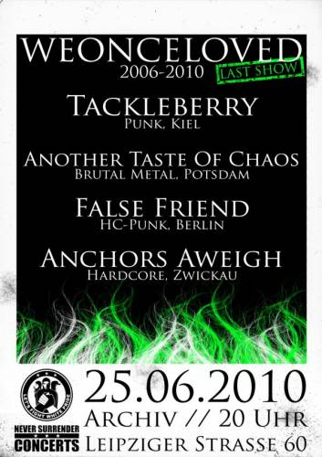 WEONCELOVED (FAREWELL-SHOW), TACKLEBERRY, ANCHORS AWEIGH, FALSE FRIEND, ANOTHER TASTE OF CHAOS WEONCELOVED (FAREWELL-SHOW), TACKLEBERRY, ANCHORS AWEIGH, FALSE FRIEND, ANOTHER TASTE OF CHAOS
