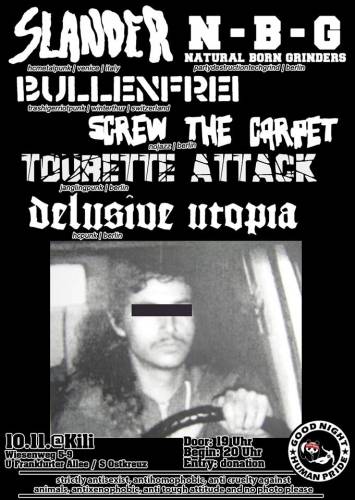 SLANDER, TOURETT ATTACK, NATURAL BORN GRINDERS, DELUSIVE UTOPIA, SCREW THE CARPET SLANDER, TOURETT ATTACK, NATURAL BORN GRINDERS, DELUSIVE UTOPIA, SCREW THE CARPET