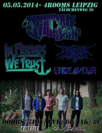 TILL WE DROP, IN FRIENDS WE TRUST, REACH THE SURFACE, ENDEAVOUR